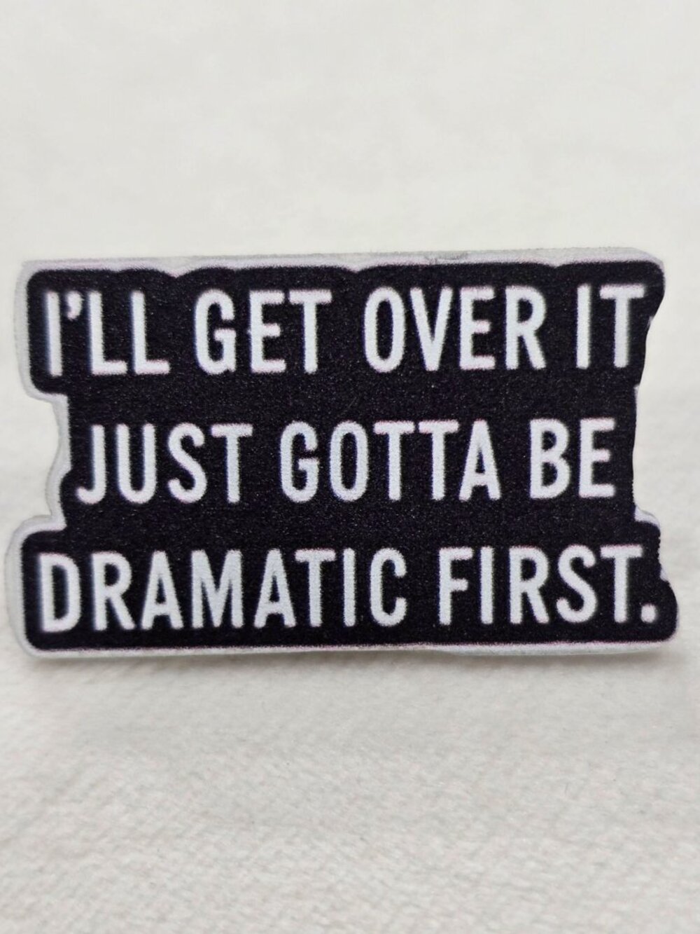 Artisan I'll Get Over It Just Gotta Be Dramatic First Funny Enamel Pin OS NWT